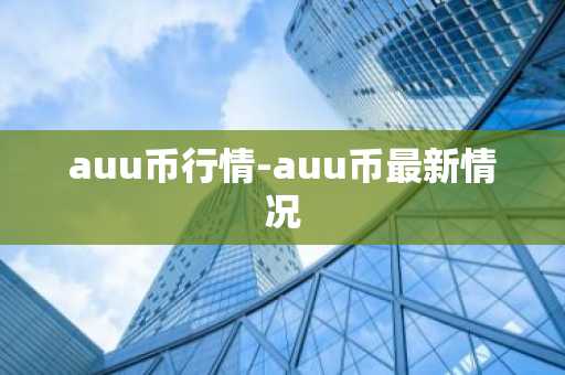 auu币行情-auu币最新情况