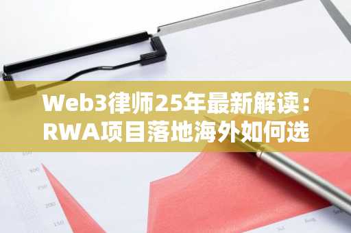 Web3律师25年最新解读：RWA项目落地海外如何选择发币主体？