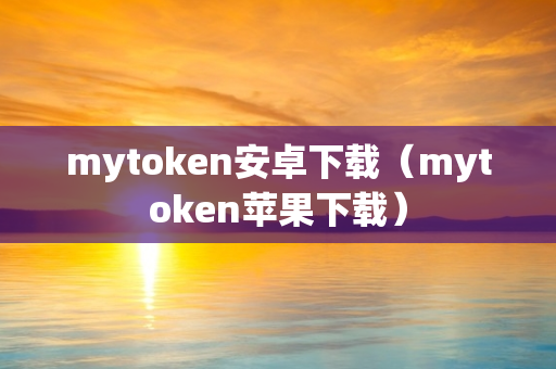 mytoken安卓下载（mytoken苹果下载）