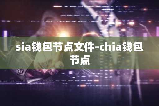 sia钱包节点文件-chia钱包节点