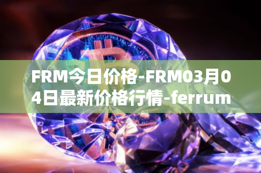 FRM今日价格-FRM03月04日最新价格行情-ferrum-network最新走势消息