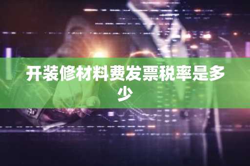 开装修材料费发票税率是多少