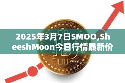2025年3月7日SMOO,SheeshMoon今日行情最新价格