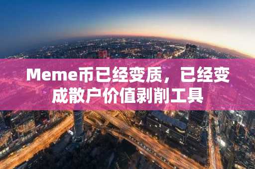 Meme币已经变质，已经变成散户价值剥削工具