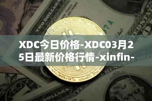XDC今日价格-XDC03月25日最新价格行情-xinfin-network最新走势消息