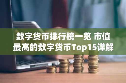 数字货币排行榜一览 市值最高的数字货币Top15详解