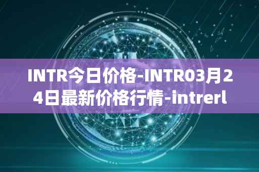 INTR今日价格-INTR03月24日最新价格行情-intrerlay最新走势消息