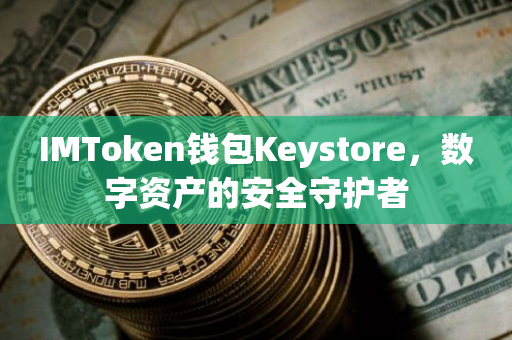 IMToken钱包Keystore，数字资产的安全守护者