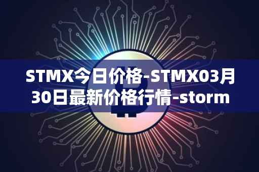 STMX今日价格-STMX03月30日最新价格行情-storm最新走势消息