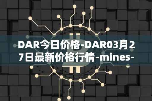 DAR今日价格-DAR03月27日最新价格行情-mines-of-dalarnia最新走势消息