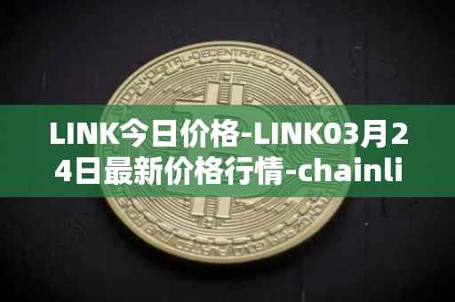LINK今日价格-LINK03月24日最新价格行情-chainlink最新走势消息
