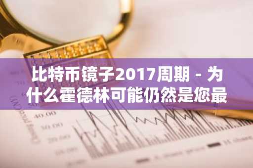 比特币镜子2017周期 - 为什么霍德林可能仍然是您最好的策略