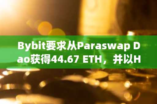 Bybit要求从Paraswap Dao获得44.67 ETH，并以Hacker的交换费为