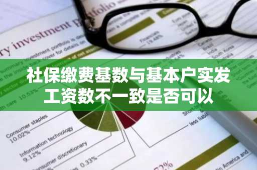 社保缴费基数与基本户实发工资数不一致是否可以