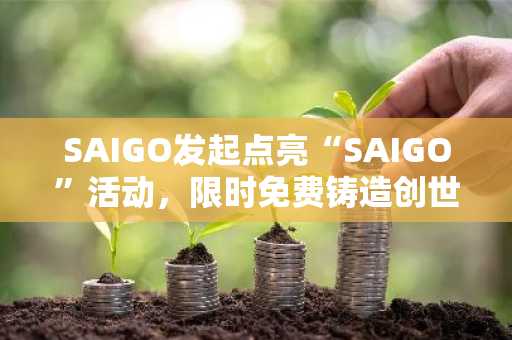 SAIGO发起点亮“SAIGO”活动，限时免费铸造创世角色NFT