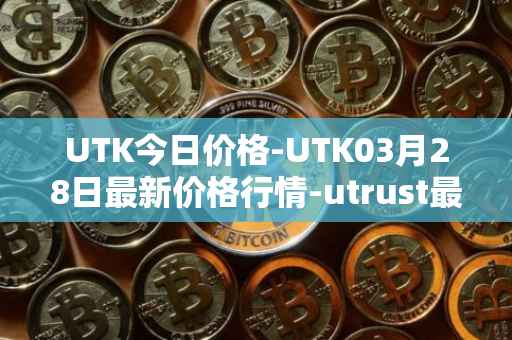UTK今日价格-UTK03月28日最新价格行情-utrust最新走势消息