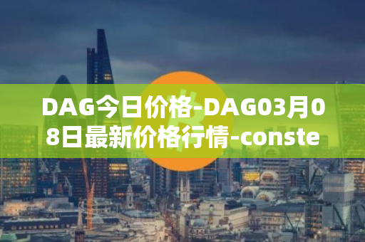 DAG今日价格-DAG03月08日最新价格行情-constellation最新走势消息