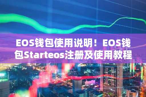 EOS钱包使用说明！EOS钱包Starteos注册及使用教程