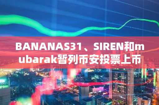 BANANAS31、SIREN和mubarak暂列币安投票上币前三