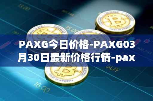 PAXG今日价格-PAXG03月30日最新价格行情-pax-gold最新走势消息