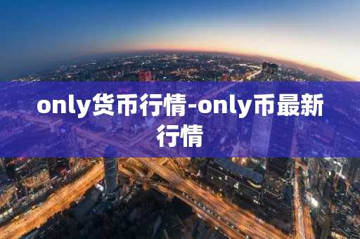 only货币行情-only币最新行情