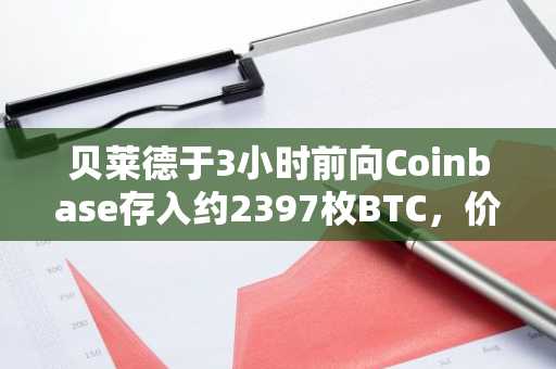 贝莱德于3小时前向Coinbase存入约2397枚BTC，价值1.9亿美元