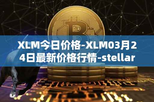 XLM今日价格-XLM03月24日最新价格行情-stellar最新走势消息
