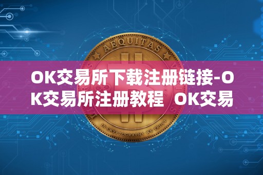OK交易所下载注册链接-OK交易所注册教程  OK交易所下载注册链接-OK交易所注册教程及OK交易所登陆