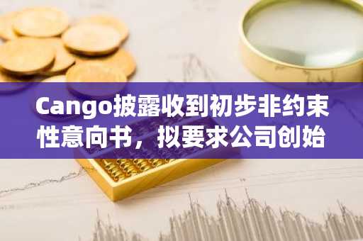 Cango披露收到初步非约束性意向书，拟要求公司创始人辞去董事会及高管职位