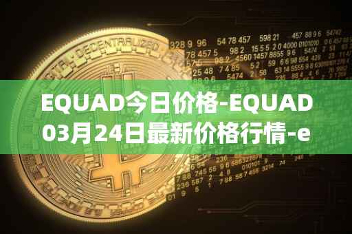 EQUAD今日价格-EQUAD03月24日最新价格行情-equad最新走势消息