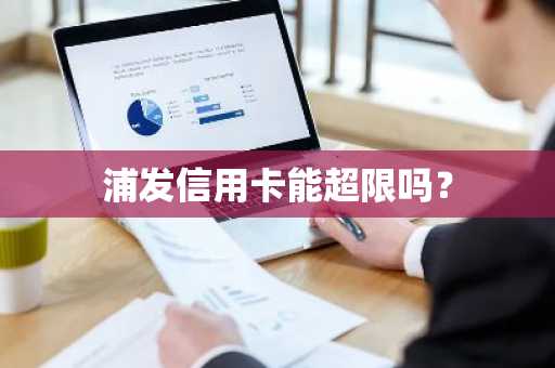 浦发信用卡能超限吗？