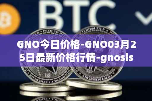 GNO今日价格-GNO03月25日最新价格行情-gnosis-gno最新走势消息