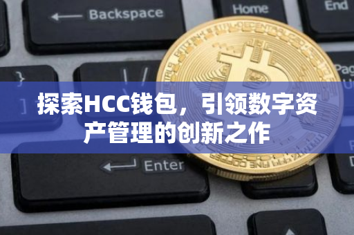 探索HCC钱包，引领数字资产管理的创新之作