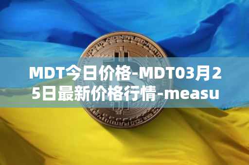 MDT今日价格-MDT03月25日最新价格行情-measurable-data-token最新走势消息