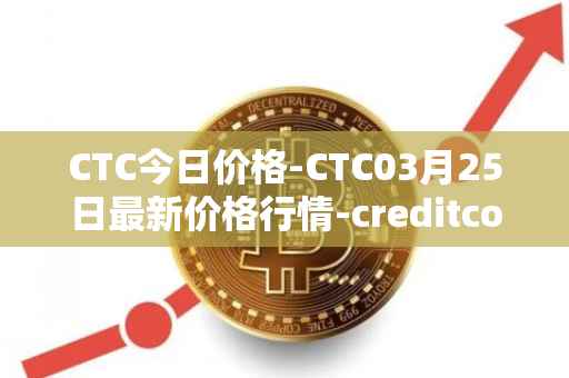 CTC今日价格-CTC03月25日最新价格行情-creditcoin最新走势消息