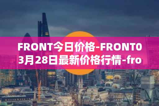 FRONT今日价格-FRONT03月28日最新价格行情-frontier最新走势消息