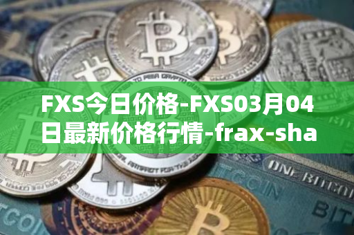 FXS今日价格-FXS03月04日最新价格行情-frax-share最新走势消息