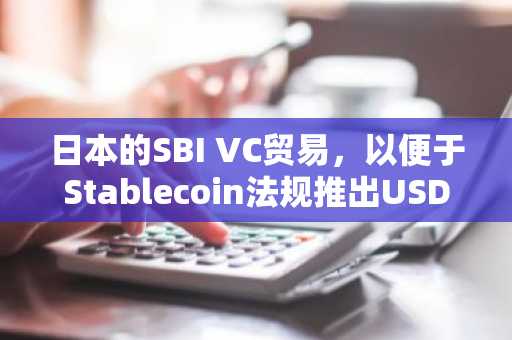 日本的SBI VC贸易，以便于Stablecoin法规推出USDC支持