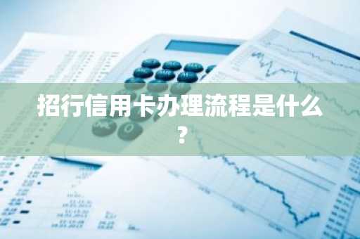 招行信用卡办理流程是什么？