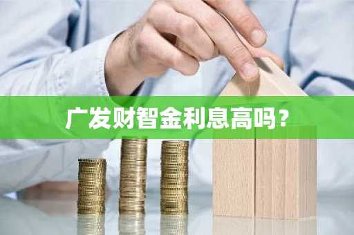 广发财智金利息高吗？