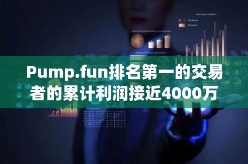 Pump.fun排名第一的交易者的累计利润接近4000万美元