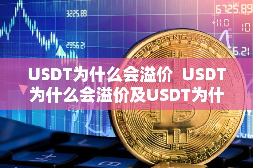 USDT为什么会溢价  USDT为什么会溢价及USDT为什么会跌