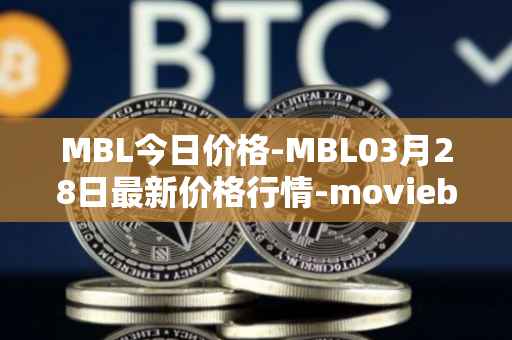 MBL今日价格-MBL03月28日最新价格行情-moviebloc最新走势消息