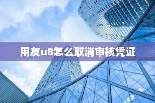 用友u8怎么取消审核凭证