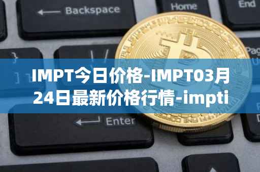 IMPT今日价格-IMPT03月24日最新价格行情-imptio最新走势消息