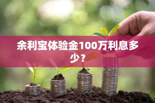 余利宝体验金100万利息多少？