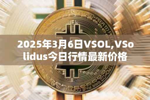 2025年3月6日VSOL,VSolidus今日行情最新价格