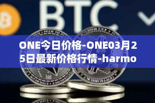 ONE今日价格-ONE03月25日最新价格行情-harmony最新走势消息