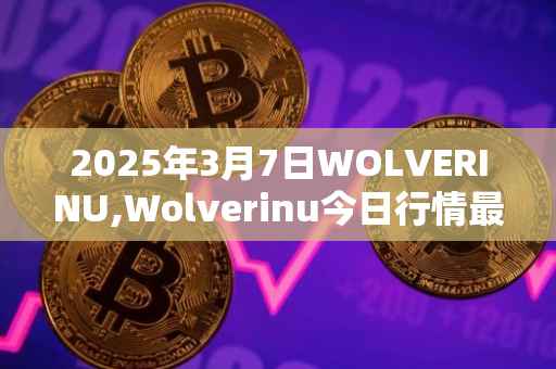 2025年3月7日WOLVERINU,Wolverinu今日行情最新价格