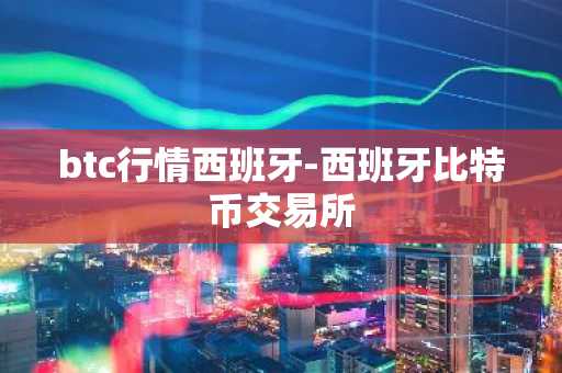 btc行情西班牙-西班牙比特币交易所